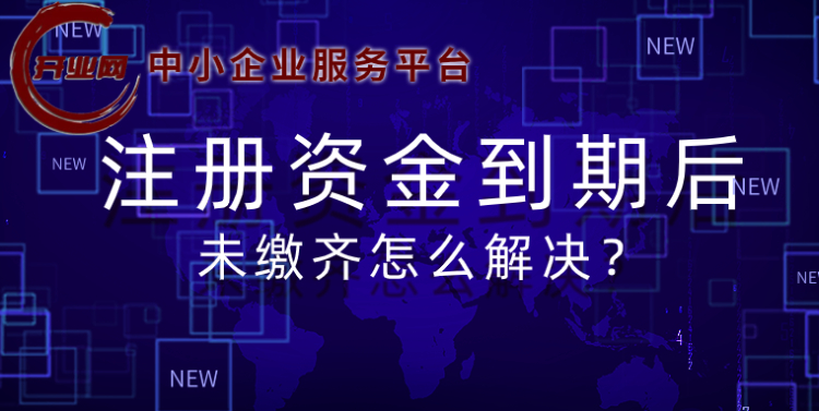 注册资金到期后未缴齐怎么解决?