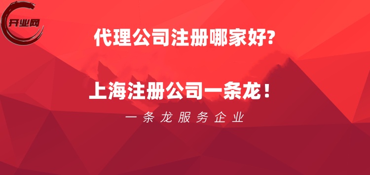 代理公司注册哪家好,上海注册公司一条龙