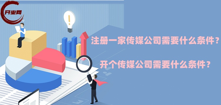 注册一家传媒公司需要什么条件?开个传媒公司需要什么条件