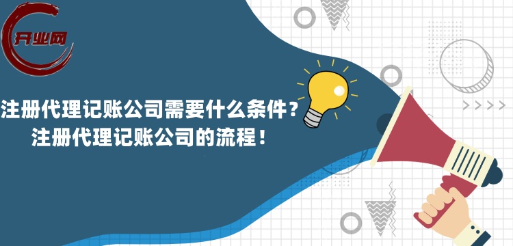 注册代理记账公司需要什么条件?注册代理记账公司的流程